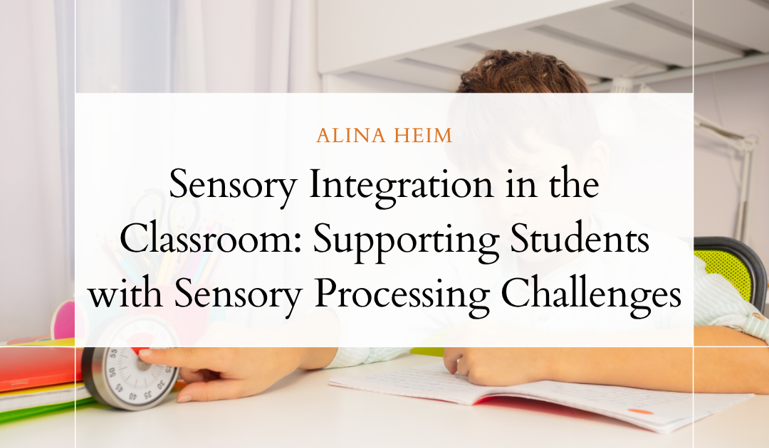 Sensory Integration in the Classroom: Supporting Students with Sensory Processing Challenges