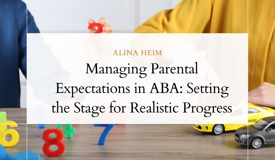 Managing Parental Expectations in ABA: Setting the Stage for Realistic Progress